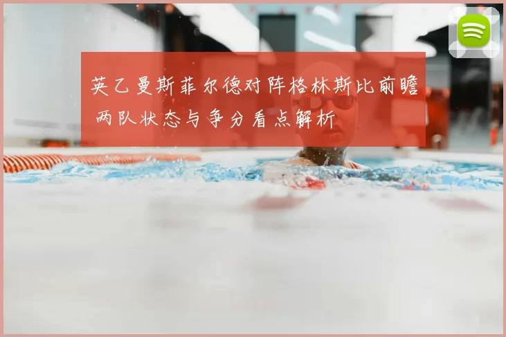 英乙曼斯菲尔德对阵格林斯比前瞻 两队状态与争分看点解析