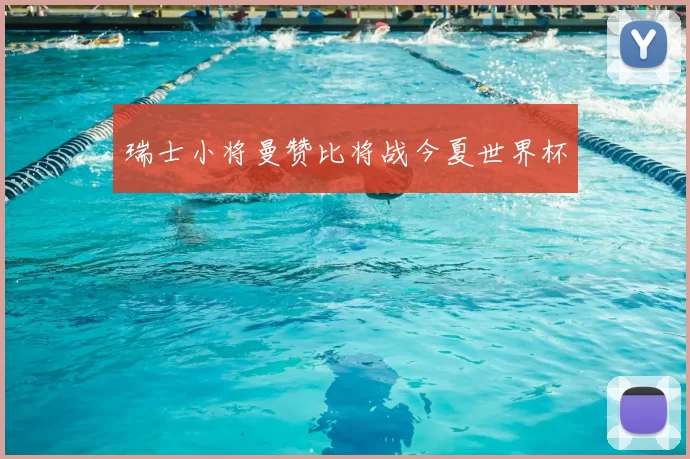 瑞士小将曼赞比将战今夏世界杯