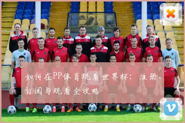 如何在PP体育观看世界杯:注册、订阅与观看全攻略