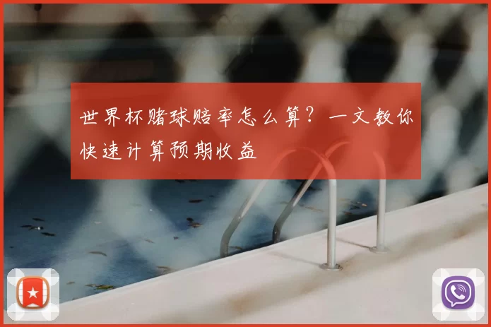 世界杯赌球赔率怎么算?一文教你快速计算预期收益