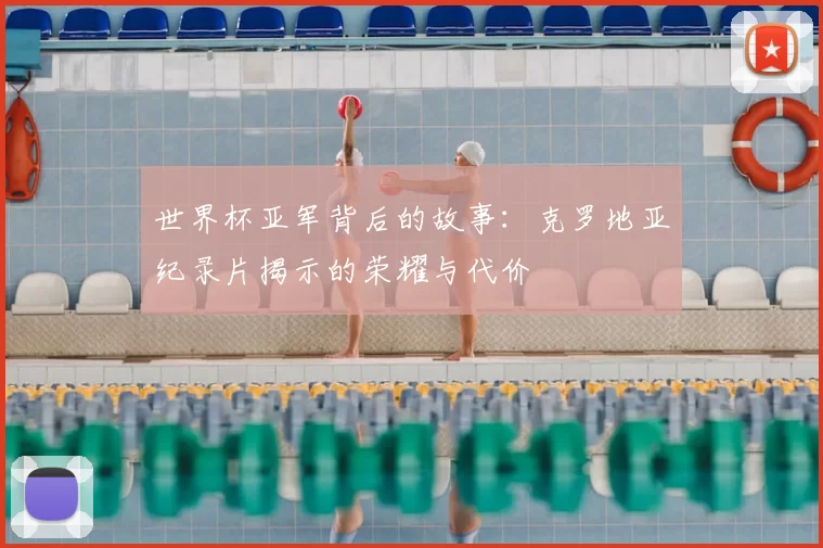 世界杯亚军背后的故事:克罗地亚纪录片揭示的荣耀与代价