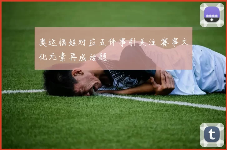 奥运福娃对应五件事引关注 赛事文化元素再成话题