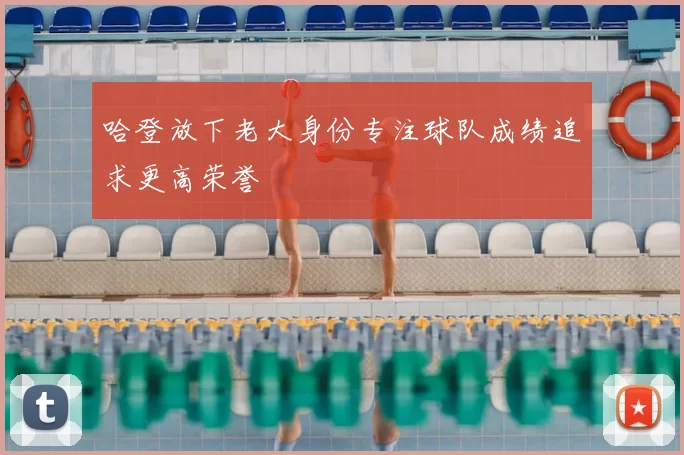 哈登放下老大身份专注球队成绩追求更高荣誉