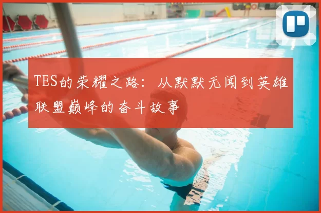 TES的荣耀之路:从默默无闻到英雄联盟巅峰的奋斗故事