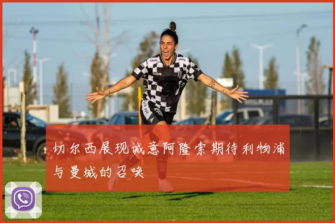切尔西展现诚意阿隆索期待利物浦与曼城的召唤