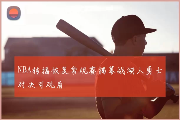 NBA转播恢复常规赛揭幕战湖人勇士对决可观看