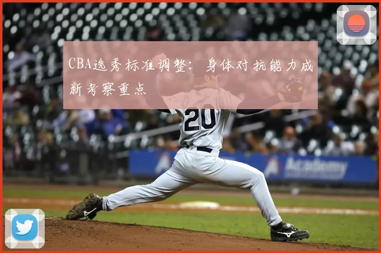 CBA选秀标准调整:身体对抗能力成新考察重点